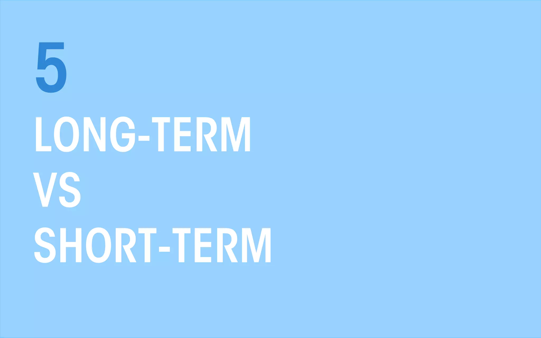5
LONG-TERM
VS
SHORT-TERM
All material © THE WEB PSYCHOLOGIST LTD. 2013. No unauthorised reproduction or distribution.

 