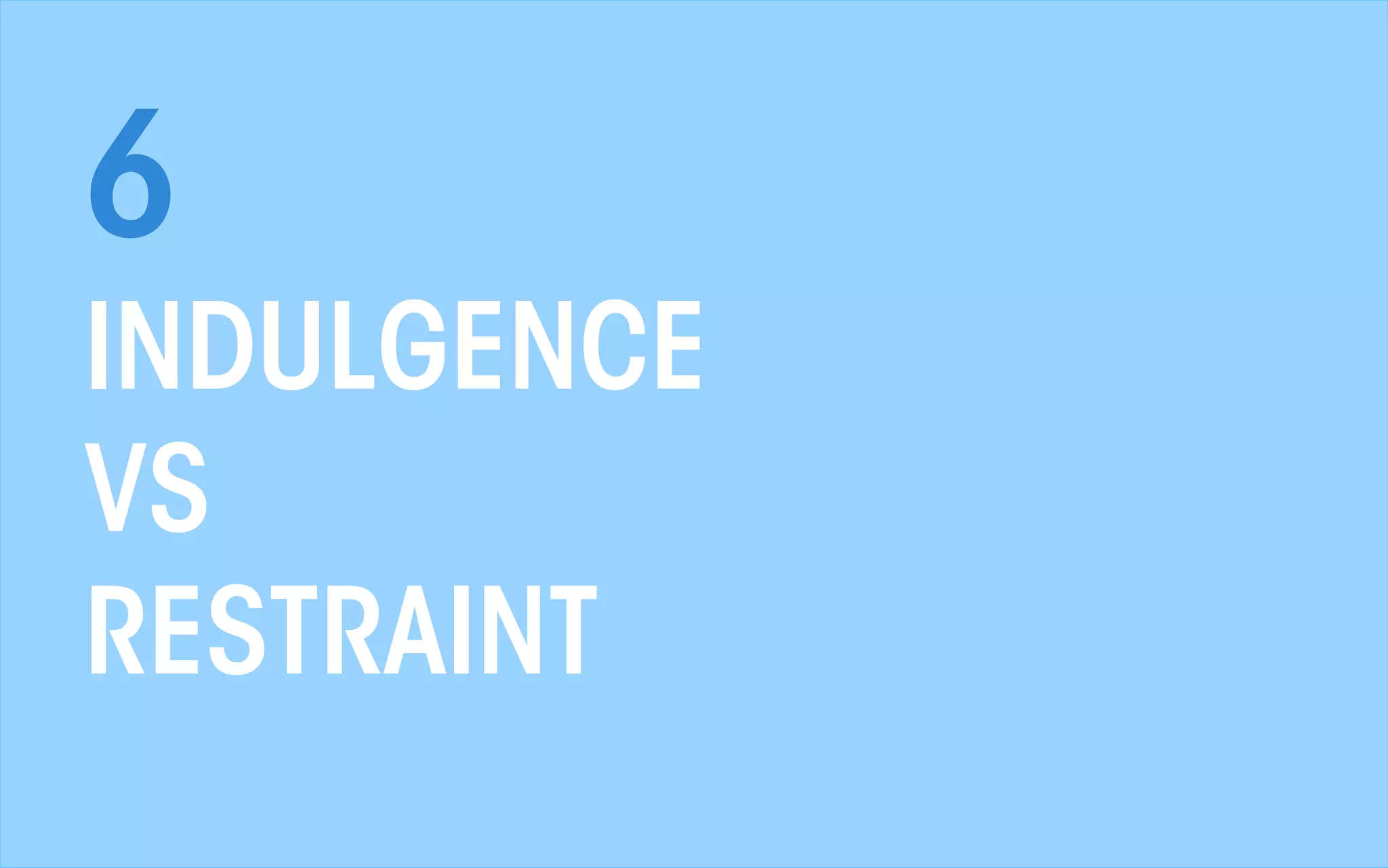 6
INDULGENCE
VS
RESTRAINT
All material © THE WEB PSYCHOLOGIST LTD. 2013. No unauthorised reproduction or distribution.

 