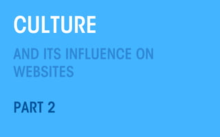 CULTURE
AND ITS INFLUENCE ON
WEBSITES
PART 2
All material © THE WEB PSYCHOLOGIST LTD. 2013. No unauthorised reproduction or distribution.

 