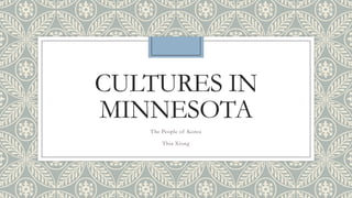 CULTURES IN
MINNESOTA
The People of Korea
Thia Xiong
 