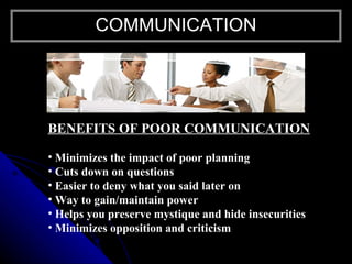 <ul><li>BENEFITS OF POOR COMMUNICATION </li></ul><ul><li>Minimizes the impact of poor planning </li></ul><ul><li>Cuts down...