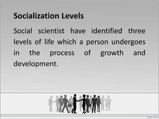 Culture, socialization and education.
