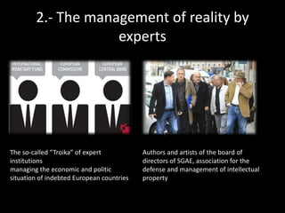 2.- The management of reality by
experts

The so-called “Troika” of expert
institutions
managing the economic and politic
...