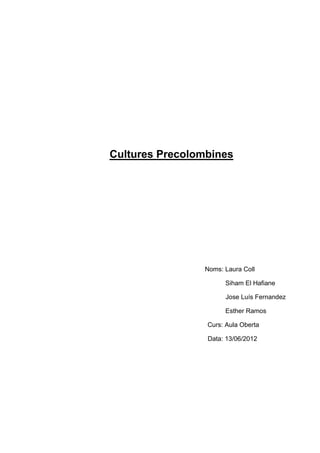 Cultures Precolombines




                Noms: Laura Coll

                      Siham El Hafiane

                     ...
