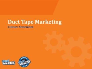 Duct Tape Marketing
Culture Statement
 