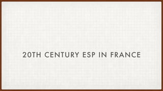 20TH CENTURY ESP IN FRANCE
 