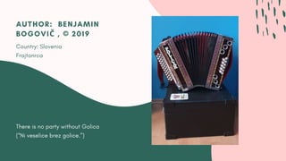 There is no party without Golica
(“Ni veselice brez golice.”)
AUTHOR:  BENJAMIN
BOGOVIČ , © 2019
Country: Slovenia
Frajtonrca
 