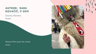 Mascot that scars the winter
away
AUTHOR:  SARA
KOVAČIČ, © 2019
Country: Slovenia
Kurent
 