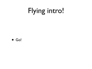Flying intro!


• Go!
 