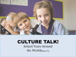 CULTURE TALK!
School Years Around
the World(Page 61)
 