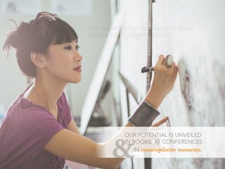 OUR SMART TOOLS AND SKILLED TEAM
CREATE DEEP UNDERSTANDING.
OUR POTENTIAL IS UNVEILED
IN BOOKS, AT CONFERENCES
IN contemplative moments.
&
••
 