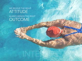 WE BELIEVE THE RIGHT
ATTITUDE
ALWAYS BRINGS THE RIGHT
OUTCOME
INTERSECTION
 