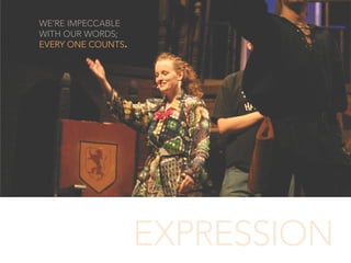 WE’RE IMPECCABLE
WITH OUR WORDS;
EVERY ONE COUNTS.
EXPRESSION
 