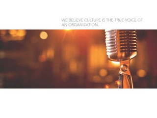 WE BELIEVE CULTURE IS THE TRUE VOICE OF
AN ORGANIZATION.
 