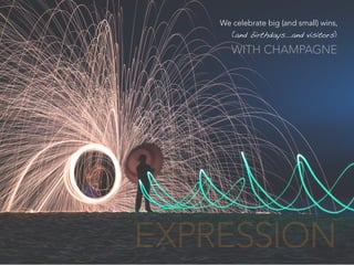 We celebrate big (and small) wins,
(and birthdays...and visitors)
WITH CHAMPAGNE
EXPRESSION
 