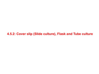 4.5.2: Cover slip (Slide culture), Flask and Tube culture
 