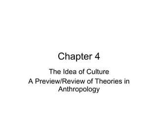 Chapter 4 The Idea of Culture A Preview/Review of Theories in Anthropology 