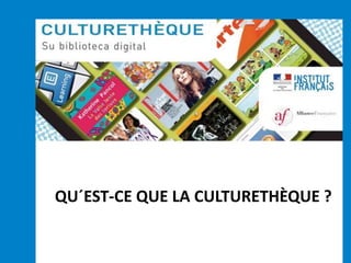 La médiathèque francophone en ligne 
QU´EST-CE QUE LA CULTURETHÈQUE ? 
 