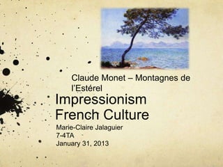 Claude Monet – Montagnes de
     l’Estérel
Impressionism
French Culture
Marie-Claire Jalaguier
7-4TA
January 31, 2013
 