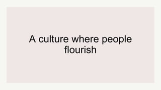 A culture where people
flourish
 