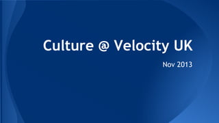 Culture @ Velocity UK
Nov 2013

 