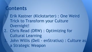 Contents
1. Erik Kastner (Kickstarter) : One Weird
Trick to Transform your Culture
Overnight!
2. Chris Read (DRW) : Optimi...