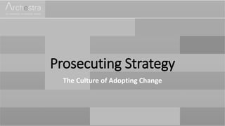 Prosecuting Strategy
The Culture of Adopting Change
 