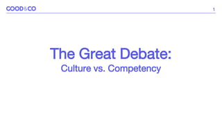 1
The Great Debate:
Culture vs. Competency
 