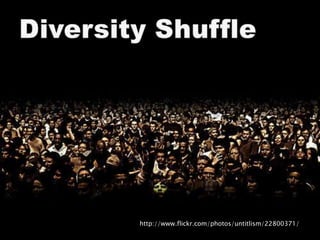 Diversity Shuffle http://www.flickr.com/photos/untitlism/22800371/ 
