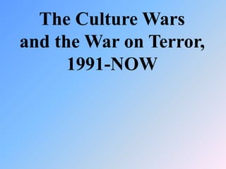 The Culture Wars
and the War on Terror,
1991-NOW
 