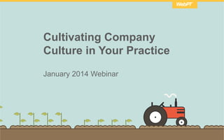 Cultivating Company
Culture in Your Practice
January 2014 Webinar
 