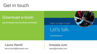 Get in touch
Download e-book:
sip.limeade.com/culture-architect
Laura Hamill
laura.hamill@limeade.com
limeade.com
sales@limeade.com
 