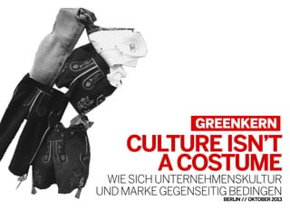 CULTURE ISN’T
A COSTUME

WIE SICH UNTERNEHMENSKULTUR
UND MARKE GEGENSEITIG BEDINGEN
BERLIN // OKTOBER 2013

 