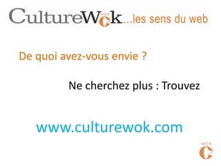 De quoi avez-vous envie ?

         Ne cherchez plus : Trouvez


   www.culturewok.com
 