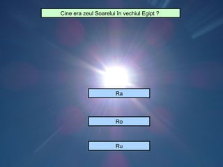 Cine era zeul Soarelui în vechiul Egipt ?




                      Ra




                      Ro



                      Ru
 