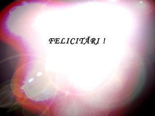 FELICITĂRI !
 