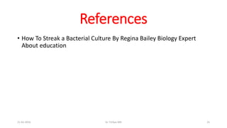 References
• How To Streak a Bacterial Culture By Regina Bailey Biology Expert
About education
21-02-2016 Dr T.V.Rao MD 25
 
