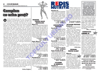 Acum sunt sponsoriza]i [i
                                                                                                                                                                                                                  folosesc cu succes produsele
2 5 CULTURISM                                                                                                                                                                                                      “Redis” cunoscu]ii culturi[ti:
revist` difuzat` [i pe internet: www.culturism.freeservers.com                                                                                                                                                      Irina Muntean, Alexandru
                                                                                                                                                                            profilaxia [i tratarea unor boli        Costache, Costel Torcea,
                                                                                                                                                                            [i viroze; stimuleaz` sis-               Felicia [i Petri[or Popa,

Campion                                                                                                               Nutrifort-R
                                                                                                                         Este un concentrat de carbohidra]i,
                                                                                                                      proteine, vitamine [i minerale reco-
                                                                                                                                                                            temul imunitar, regenereaz`
                                                                                                                                                                  ]esuturile, favorizeaz` metabolizarea
                                                                                                                                                                  calciului, fierului, amelioreaz` hipo-
                                                                                                                                                                  calcemia, scade colesterolul sanguin,
                                                                                                                                                                                                                  Cristian Zlatanovici, Drago[
                                                                                                                                                                                                                  Popescu, Florina Vi[an, Pop
                                                                                                                                                                                                                  Ioan, Cristea Nicolae, Laura

cu orice pre]?                                                                                                                                                    reduce LDL-colesterolul, m`re[te per-           Vi[an, campioana na]ional`
                                                                                                                      mandat pentru cre[terea rapid` n
                                                                                                                      mas` muscular`. O por]ie reprezint`         meabilitatea ]esuturilor [i elasticitatea        de atletism Mihaela Oan`.
                                                                                                                      90 g de produs [i pentru o cre[tere         vaselor de s~nge, accelereaz` fluxul




                                                                                                                                              O
                                                                                                                                                                  sanguin. Se prezint` sub form` de            m`sur` n amestec cu 200-250 ml
                                                                                                                      accelerat` a masei musculare se
                                                                                                                                                                  capsule gelatinoase de 500 mg. Se            ap` sau sucuri hipocalorice, de dou`-


O
        ricine dore[te s` fie pe cea mai nalt`                                                                       recomand` dou`-trei por]ii pe zi.
                                                                                                                                                                  administreaz` dou` p~n` la patru             trei ori pe zi, n locul meselor,
                                                                      PRODUSE                                            O m`sur` con]ine 35g.




                                                                                                                                            .R
        treapt` a podiumiului, oricine dore[te s`                                                                                                                 capsule/zi.                                  sau ori de câte ori apare senza]ia de
                                                                                                                              Se prezint` la cutii de:
        mbrace tricoul de campion sau s` i se                          PENTRU MASå                                                 1 kg - 65.000 lei
                                                                                                                                                                           Se prezint` la cutii de:            foame. P e nt r u s c `d e r e r a p id `  n
                                                                                                                                                                          50 capsule - 35.000 lei              gr eu tate SILUET-R poate nlocui cu
at~rne la g~t o medalie. De obicei, n orice                             MUSCULARå                                               2,5 kg - 129.000 lei
                                                                                                                                                                                                               succes toate mesele din zi,
sport, cei ce ajung campioni sunt oameni dota]i                      Mass-R 2                                                                                     BATOANE PROTEICE                             deoarece aduce organismului toate




                                                                                                                                 M
genetic [i fizic pentru acel sport. ßi n culturism                     Este un concentrat proteic bogat n                 CONCENTRATE                                                                        substan]ele nutritive necesare
                                                                                                                                                                  Protein-R
acest lucru este valabil, cei care sunt dota]i a-                    carbohidra]i [i proteine, recomandat n                  PROTEICE                               Un baton proteic este echivalentul
                                                                                                                                                                                                               (vitamine, minerale, proteine etc.).
                                                                                                                                                                                                               Se recomand` o cur` de cel pu]in
                                                                     special ectomorfilor (tip slab, longilin, ce     Prot-R 65
jung destul de u[or campioni. Dar ce facem                                                                                                                        nutritiv a 100g carne vit`.




                                                                                                                      IS
                                                                     ia greu n greutate), care trebuie s` ia de                                                                                               patru s`pt`m~ni.
c~nd cineva care nu este dotat genetic pentru                        dou`-trei ori pe zi c~te o por]ie de 70 g.          Este un supliment bogat n proteine         Batoane cu un gust excelent de                          400 g - 69.000 lei
                                                                                                                      (65%) [i este recomandat celor care         ciocolat`, de 70g, av~nd urm`toarea
culturism vrea cu tot dinadinsul s` ajung`                           Este recomandat [i celorlalte tipuri ge-
                                                                                                                      vor s`-[i asigure o cantitate mare de       compozi]ie nutritiv`: proteine - 18g,
campion. çn culturism cazurile acestea sunt                          netice, ns` numai imediat dup` antre-
                                                                                                                      proteine n alimenta]ie, f`r` a cre[te      carbohidra]i - 27g, gr`sime vegetal` -
                                                                                                                                                                                                                 AMINOACIZI
                                                                     nament. Avantajul acestui produs este                                                                                                                                            NOU




                                                                                                        R
destul de dese, dar nu ar fi o nenorocire c` vrea                    con]inutul de fibre vegetale care ajut` la       stratul adipos. Se recomand` tuturor        17g, vitamina C - 28 mg, lecitin` -          AMINO-R
omul s` devin` campion. Atunci c~nd eforturile                       formarea bolului alimentar [i care absorb        culturi[tilor, c~te o por]ie de dou`-trei   17 mg, vitamina B6 - 2 mg, vitamina             Este un produs de calitate
                                                                                                                      ori pe zi (o por]ie = 50 g de produs).      B5 - 2 mg, zinc - 2 mg, magneziu 14
pe care le fac pentru a atinge acest ]el le                          toxinele din intestinul gros.                                                                                                             superioar`, natural, cu un




                                                                                                       U
                                                                        O m`sur` con]ine 40g.                            O m`sur` con]ine 25g.                    mg. Valoare energetic`: 350 calorii.         procent [i raport optim de aminoacizi
distruge via]a, asta poate fi o nenorocire. Atunci                                                                              Se prezint` la cutii de:          Se recomand` culturi[tilor pentru
                                                                                   Se prezint` la cutii de:                                                                                                    esen]iali [i dipeptide, care asigur` o
c~nd se pune pe primul loc n via]` culturismul,                                         1,2 kg - 45.000 lei                          900 g - 85.000 lei          cre[tere n mas` [i for]`, c~t [i altor      nutri]ie proteic` complet` [i este




                                                                                       LT
                                                                                                                                    2,2 kg - 169.000 lei          categorii de sportivi ca suport proteic,
atunci c~nd se face uz de steroizi anabolizan]i                                            3 kg - 95.000 lei                                                                                                   asimilat total. Formula produsului
datorit` c`rora se poate distruge s`n`tatea,                         Super Mass-R                                     Prot-R 85                                   vitaminic, energetic [i mineral. Nu are      asigur` un echilibru stabilit [tiin]ific
                                                                                                                        Are acelea[i recomand`ri ca [i            contraindica]ii, fiind un excelent           pentru a avea o cre[tere muscular`
problema devine grav`.                                                  Este un supliment ce datorit` com-
                                                                                                                      Prot-R 65, doar c` are un con]inut          supliment alimentar.                         optim` [i o recuperare rapid` dup`
  S` nu m` n]elege]i gre[it - culturismul este                      pozi]iei (50% proteine [i 35% car-                                                              Se fac comenzi de minim 5 buc.
                                                                     bohidra]i) poate nlocui mesele obi[nuite        mai mare de proteine (85%), iar o                                                        antrenament. Cre[te rata metabolic`,
unul dintre cele mai frumoase sporturi, el te                                                                                                                        25% reducere pentru minimum 50
                                                                             U
                                                                     din timpul zilei [i este recomandat at~t         por]ie reprezint` 40 g de produs. O                                                      asigur` o mai bun` oxigenare a
                                                                                                                      m`sur` con]ine 25g.                         buc`]i.                                      mu[chilor [i folose[te gr`simile
poate face s` ar`]i extraordinar de bine, te                         tuturor categoriilor de sportivi, c~t [i celor                                                                      7.000 lei/buc
                                                                     care nu fac sport, dar doresc s` aib` o ali-              Se prezint` la cutii de:                                                        pentru energie. Nu con]ine zaharuri [i
face puternic, poate dintr-un handicapat s`                                                                                         900 g - 99.000 lei                                                         gr`simi. Este 100% natural. Se
                                                                     C
                                                                     menta]ie s`n`toas`, cu c~t mai pu]ine
fac` un om normal, dar dac` se exagereaz`                            gr`simi [i colesterol. Se recomand` c~te o
                                                                                                                                  2,2 kg - 199.000 lei                   PRODUSE                               recomand` servirea unei por]ii a c~te
poate s` distrug` oameni. Cazurile celebre ale                       por]ie de dou`-trei ori pe zi (o por]ie = 65     Super Protein-R 90                               PENTRU SLåBIT                           4 tablete, de trei ori pe zi, dintre care
lui Mohamed Benaziza sau Andreas Munzer                                                                                                                                                                        o por]ie, imediat dup` antrenament.
                                                                 P


                                                                     g de produs).                                       Este un concentrat proteic de
                                                                        O m`sur` con]ine 30g.                         calitate superioar`, ob]inut din lapte.                                                  Pentru sportivii de performan]`, se
care au murit n urma consumului exagerat de                                                                                                                      Siluet-R                                     recomand` dublarea dozelor.
                                                                                  Se prezint` la cutii de:            Se administreaz` c~te o por]ie de
substan]e interzise, sau al lui Paul Dillett care a                                                                                                                  Supliment alimentar
                                                 O



                                                                                         900 g - 75.000 lei           40 g de mai multe ori pe zi, n limita                                                            Se prezint` la cutii de:
fost scos de pe scen` cu targa datorit` faptului                                                                                                                  care ajut` la sl`bire
                                                                                       2,2 kg - 159.000 lei           a 1,5-2 g protein`/kg corp. Se ames-
                                                                                                                                                                  stimul~nd arderea gr`similor NO
                                                                                                                                                                                                         U           300 tablete - 95.000 lei
                                                                                                                                                                                                                    500 tablete - 139.000 lei
c` s-a deshidratat pentru a avea o stria]ie n                       Energocarb-R                                     tec` cu lapte, sucuri sau ap`.
                                                                                                                                                                  [i eliminarea colesterolului
                                                                                                                         O m`sur` con]ine 30g.
                                                T




plus, sunt elocvente.                                                   Este un supliment energetic din car-
                                                                                                                               Se prezint` la cutii de:           din organism. Înl`tur`                   Comenzile se fac n scris pe adresa
  Culturismul a ajuns s` fie practicat de un                         bohidra]i [i se recomand` pentru refacerea                                                   senza]ia de foame datorit` con]i-
                                                                                                                                   900 g - 135.000 lei                                                          redac]iei sau la telefoanele
                                                                     rezervelor energetice ale organismului. Se                                                   nutului mare de fibre naturale, care
num`r record de oameni n toat` lumea                                administreaz` 30 g nainte de                                                                                                         01/792.25.54; 01/792.24.98
                                                                                                                                                                  ajunse n stomac, n contact cu sucul
datorit` beneficiilor pe care le aduce. Nimeni                       antrenament (pentru a avea energie) [i                   VITAMINE                            gastric, [i m`resc volumul, cre~nd 094.63.22.94; 092.24.47.83
nu v` poate mpiedica s` concura]i dac` ave]i                        40-60 g dup` antrenament, pentru refa-                  ßI MINERALE                          senza]ia de „SåTUL“. Ajut` sistemul
aceast` pl`cere [i ambi]ie, dar totul este s` nu                     cere.
                                                                                                                      Complex R                                   imunitar [i are efecte anticancerigene              094.324.645
                                                                        O m`sur` con]ine 35g.                                                                     datorit` con]inutului de antioxidan]i.
v` risca]i via]a [i s`n`tatea pentru asta.                                         Se prezint` la cutii de:              Este un supliment alimentar vitami-                                                  (inclusiv s~mb`ta [i duminica)
                                                                                                                                                                     Produsul se prezint` sub form` de       Plata se face la primirea coletului cu
                                                                                          1 kg - 39.000 lei           no-mineral indicat n cazul solicit`rilor   pudr`, administr~ndu-se câte o            produsul comandat, pre]urile incluz~nd
                                                 Cristian Dulgheru                      2,5 kg - 79.000 lei           fizice mari, n avitaminoze, n                                                                       [i taxele po[tale
 