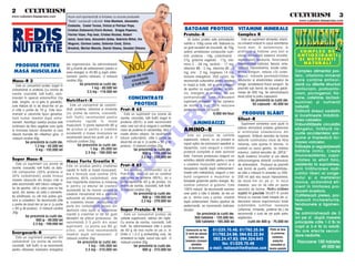 2 5 CULTURISM
www.culturism.freeservers.com                 Acum sunt sponsoriza]i [i folosesc cu succes produsele                                                                                                                        CULTURISM 5 3
                                              “Redis” cunoscu]ii culturi[ti: Irina Muntean, Alexandru                                                                                                                          www.culturism.freeservers.com
                                              Costache, Costel Torcea, Felicia [i Petri[or Popa,
                                              Cristian Zlatanovici,Florin Roman, Drago[ Popescu,                                  BATOANE PROTEICE VITAMINE MINERALE
                                              Florina Vi[an, Pop Ioan, Cristea Nicolae, Robert                                    Protein-R                                     Complex R
                                              Ianici, Ionu] Iana, Alexandru ßotae, Gabriela Mihai, Ilie                              Un baton proteic este echivalentul            Este un supliment alimentar vitami-
                                              Mugurel, Carmen Leahu, Octavian Can`, Silviu                                        nutritiv a 100g carne vit`. Batoane cu        no-mineral indicat n cazul solicit`rilor
                                              Breahn`, Marian Manole, Daniel Stancu, Decebal Olteanu                              un gust excelent de ciocolat`, de 70g,        fizice mari, n avitaminoze, n
                                                                                                                                  av~nd urm`toarea compozi]ie nutri-            profilaxia [i tratarea unor boli [i            COMPLEX DE
                                                                                                                                  tiv`: proteine - 18g, carbohidra]i -          viroze; stimuleaz` sistemul imunitar,         ANTIOXIDAN¥I
                                                                                                                                                                                regenereaz` ]esuturile, favorizeaz`            ßI NUTRIEN¥I




                                                                                                                                                           O
                                                                                                                                  27g, gr`sime vegetal` - 17g, vita-

                                                                                            NOU
                                             ale organismului. Se administreaz`                                                   mina C - 28 mg, lecitin` - 17 mg,             metabolizarea calciului, fierului, ame-          NATURALI
 PRODUSE PENTRU                                                                                                                   vitamina B6 - 2 mg, vitamina B5 - 2           lioreaz` hipocalcemia, scade coles-
                                             30 g nainte de antrenament (pentru a
 MASå MUSCULARå                                                                                                                                                                 terolul sanguin, reduce LDL-coles-           Complex alimentar pro-




                                                                                                                                                         .R
                                             avea energie) [i 40-60 g dup` antre-                         ilie,                   mg, zinc - 2 mg, magneziu 14 mg.
                                                                                                de van                                                                                                                       teic, vitamino-mineral
                                                                                        Arome olat`
                                             nament, pentru refacere. O m`sur`                                                    Valoare energetic`: 350 calorii. Se           terolul, m`re[te permeabilitatea
Mass-R 2                                     con]ine 35g.                                   cioc                                  recomand` culturi[tilor pentru cre[tere       ]esuturilor [i elasticitatea vaselor de      care con]ine antioxi-
                                                                                                     frutti
   Este un concentrat proteic bogat n                 Se prezint` la cutii de:             [i tutti                              n mas` [i for]`, c~t [i altor categorii      s~nge, accelereaz` fluxul sanguin. Se        dan]i cu diferite structuri
                                                                1 kg - 60.000 lei                                                                                               prezint` sub form` de capsule gelati-        (antociani, protoanto-




                                                                                                                                             M
carbohidra]i [i proteine (cu arome de                                                                                             de sportivi ca suport proteic, vitami-
                                                             2,5 kg - 119.000 lei                                                 nic, energetic [i mineral. Nu are             noase de 500 mg. Se administreaz`            ciani, picnogenol, fla-
vanilie, ciocolat`, tutti frutti), reco-
                                                                                                                                                                                dou` p~n` la patru capsule/zi.
mandat n special ectomorfilor (tip
                                             Nutrifort-R
                                                                                           CONCENTRATE                            contraindica]ii, fiind un excelent
                                                                                                                                                                                           Se prezint` la cutii de:
                                                                                                                                                                                                                             vone, catehine, lactoal-
slab, longilin, ce ia greu n greutate),                                                                                          supliment alimentar. Se fac comenzi                                                        bumine) [i nutrien]i




                                                                                                                                  IS
care trebuie s` ia de dou`-trei ori pe          Este un concentrat de carbohi-               PROTEICE                             de minim 5 buc. 25% reducere                              50 capsule - 45.000 lei
                                                                                                                                                                                                                             naturali.
zi c~te o por]ie de 70 g. Este reco-         dra]i, proteine, vitamine [i minerale   Prot-R 65                                    pentru minimum 50 buc`]i.                                                                  Înl`tur` stresul oxidativ
mandat [i celorlalte tipuri genetice,        (cu arome de vanilie, ciocolat`,           Este un supliment (cu arome de                                  9.000 lei/buc              PRODUSE SLåBIT                            [i încetine[te îmb`trâ-
ns` numai imediat dup` antre-               tutti frutti) recomandat pentru         vanilie, ciocolat`, tutti frutti) bogat n                                                 Siluet-R




                                                                                                                    R
                                             cre[terea rapid` n mas`                                                                                                                                                        nirea celulelor.
nament. Avantajul acestui produs este
                                             muscular`. O por]ie reprezint` 90 g
                                                                                     proteine (65%) [i este recomandat                    AMINOACIZI                               Supliment alimentar care ajut` la         Îmbun`t`]e[te circula]ia
con]inutul de fibre vegetale care ajut`                                              celor care vor s`-[i asigure o cantitate
                                                                                                                                                                                sl`bire stimul~nd arderea gr`similor
la formarea bolului alimentar [i care        de produs [i pentru o cre[tere          mare de proteine n alimenta]ie, f`r` a      AMINO-R                                                                                    sângelui, înl`tur` ris-




                                                                                                                   U
                                             accelerat` a masei musculare se                                                                                                    [i eliminarea colesterolului din             curile accidentelor san-
absorb toxinele din intestinul gros. O                                               cre[te stratul adipos. Se recomand`             Este un produs de calitate
                                             recomand` dou`-trei por]ii pe zi. O                                                                                                organism. Înl`tur` senza]ia de foame
m`sur` con]ine 40g.                                                                  tuturor culturi[tilor, c~te o por]ie de      superioar`, natural, cu un procent [i
                                                                                                                                                                                                                             guine [i împiedic` for-
                                             m`sur` con]ine 35g.                                                                                                                datorit` con]inutului mare de fibre
          Se prezint` la cutii de:                                                   dou`-trei ori pe zi (o por]ie = 50 g de                                                                                                 marea varicelor.



                                                                                                  LT
                                                      Se prezint` la cutii de:                                                    raport optim de aminoacizi esen]iali [i       naturale, care ajunse n stomac, n
                  1,2 kg - 65.000 lei                                                produs). O m`sur` con]ine 25g.                                                                                                          Înt`re[te [i regularizeaz`
                                                                1 kg - 95.000 lei                                                 dipeptide, care asigur` o nutri]ie            contact cu sucul gastric, [i m`resc
                   3 kg - 135.000 lei                                                           Se prezint` la cutii de:                                                                                                     b`t`ile inimii. Cre[te
                                                            2,5 kg - 189.000 lei                       900 g - 119.000 lei        proteic` complet` [i este asimilat            volumul, cre~nd senza]ia de „SåTUL“.
                                                                                                      2,2 kg - 239.000 lei        total. Formula produsului asigur` un          Ajut` sistemul imunitar [i are efecte        imunorezisten]a, capa-
Super Mass-R                                                                                                                      echilibru stabilit [tiin]ific pentru a avea   anticancerigene datorit` con]inutului        citatea la efort fizic,
                                             Mass Forte Creatin R
                                                                                        U
   Este un supliment (cu arome de                                                    Prot-R 85                                    o cre[tere muscular` optim` [i o              de antioxidan]i. Produsul se prezint`        rezisten]a la suprastress,
                                             Este un produs pentru cre[terea
vanilie, ciocolat`, tutti frutti) ce dato-                                                                                        recuperare rapid` dup` antrenament.           sub form` de pudr`, administr~ndu-           prin înl`turarea radi-
                                             rapid` n for]` [i mas` muscular`.         Are acelea[i recomand`ri ca [i
rit` compozi]iei (50% proteine [i                                                                                                 Cre[te rata metabolic`, asigur` o mai         se câte o m`sur` n amestec cu 200-          calilor liberi ai oxige-
                                             Are o formul` care con]ine 25%          Prot-R 65, doar c` are un con]inut
                                                                               C
35% carbohidra]i) poate nlocui                                                                                                   bun` oxigenare a mu[chilor [i                 250 ml ap` sau sucuri hipocalorice,
                                             proteine, 65% carbohidra]i, cele        mai mare de proteine (85%), iar o                                                                                                       nului [i a metalelor
mesele obi[nuite din timpul zilei [i                                                                                              folose[te gr`simile pentru energie. Nu        de dou`-trei ori pe zi, n locul
                                             mai importante vitamine [i minerale     por]ie reprezint` 40 g de produs. Cu                                                                                                    toxice, ac]ionând efi-
este recomandat at~t tuturor categorii-                                                                                           con]ine zaharuri [i gr`simi. Este             meselor, sau ori de câte ori apare
                                             [i pentru ca efectul de cre[tere        arome de vanilie, ciocolat`, tutti frutti.                                                                                              cient n limitarea pro-
                                                                       P


lor de sportivi, c~t [i celor care nu fac                                                                                         100% natural. Se recomand` servirea           senza]ia de foame. Pe ntr u s c `d er e
                                             accelerat` s` fie maxim con]ine [i      O m`sur` con]ine 25g.                                                                                                                   ducerii acestora.
sport, dar doresc s` aib` o alimenta-                                                          Se prezint` la cutii de:           unei por]ii a c~te 4 tablete, de trei ori     ra pid `  n g re u tate SILUET-R poate
                                             creatin` monohidrat ntr-o cantitate                                                                                                                                            Catifeleaz` pielea, pro-
]ie s`n`toas`, cu c~t mai pu]ine gr`-                                                                                             pe zi, dintre care o por]ie, imediat          nlocui cu succes toate mesele din zi,
                                                       O



                                             suficient` s` stimuleze rapid for]a                       900 g - 139.000 lei
simi [i colesterol. Se recomand` c~te                                                                 2,2 kg - 279.000 lei        dup` antrenament. Pentru sportivii de         deoarece aduce organismului toate            tejeaz` încheieturile,
                                             [i cre[terea masei musculare. O
o por]ie de dou`-trei ori pe zi (o por]ie
                                             parte din carbohidra]i provin din                                                    performan]`, se recomand` dublarea            substan]ele nutritive necesare               tendoanele [i ligamen-
= 65 g de produs). O m`sur` con]ine                                                  Super Protein-R 90                                                                         (vitamine, minerale, proteine etc.).Se       tele.
                                                      T




                                             dextroz` care ajut` la asimilarea                                                    dozelor.
30g.                                                                                                                                         Se prezint` la cutii de:           recomand` o cur` de cel pu]in patru          Se administreaz` de 3
                                             rapid` a creatinei [i d` un gust           Este un concentrat proteic de
           Se prezint` la cutii de:                                                                                                        300 tablete - 135.000 lei;           s`pt`m~ni.                                   ori pe zi dup` mesele
                                             deosebit de pl`cut produsului. Se       calitate superioar`, ob]inut din lapte.
                    900 g - 99.000 lei
                 2,2 kg - 199.000 lei        recomand` 2-3 por]ii din acest          Cu arome de vanilie, ciocolat`, tutti                  500 tablete - 185.000 lei                    cutii de 400 g - 75.000 lei         principale c~te 1-2 tb la
                                             supliment, (o por]ie are 90 g)          frutti. Se administreaz` c~te o por]ie                                                                                                  copii [i 3-4 tb la adul]i.
                                             zilnic, una fiind recomandat`           de 40 g de mai multe ori pe zi, n             Comenzile se fac       01/225.70.46; 01/792.25.54                     Plata se face
                                                                                                                                                                                                                             Nu are efecte secun-
Energocarb-R                                 imediat dup` antrenament. O             limita a 1,5-2 g protein`/kg corp. Se         n scris pe adresa      01/792.24.98; 094.63.22.94                      la primirea
                                                                                                                                                                                                            coletului,
                                                                                                                                                                                                                             dare nedorite.
   Este un supliment energetic din                                                   amestec` cu lapte, sucuri sau ap`. O             redac]iei sau
                                             m`sur` con]ine 35g.                                                                                           092.24.47.83; 094.324.645
carbohidra]i (cu arome de vanilie,                   Se prezint` la cutii de:        m`sur` con]ine 30g.                           telefonic (inclusiv
                                                                                                                                                                fax: 01/225.70.46
                                                                                                                                                                                                             pre]urile        Flacoane 100 tablete
ciocolat`, tutti frutti) [i se recomand`                                                                                                s~mb`ta                                                           incluz~nd [i
                                                             1 kg - 105.000 lei                 Se prezint` la cutii de:
                                                                                                                                      [i duminica)       e-mail: redisnutritie@yahoo.com                 taxele po[tale
                                                                                                                                                                                                                                         49.000 lei
pentru refacerea rezervelor energetice                     2,5 kg - 210.000 lei                       900 g - 215.000 lei
 