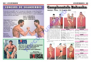 22  CULTURISM                                                                                                                                                             CULTURISM  23


   CO NCU RS DE SKANDE RBEG                                                                 Campionatele Balcanice
                                                                                            Istambul - Turcia - 13-15 aprilie 2001
çn ziua de 3 iunie 2001, ora 11, va avea loc n Bucure[ti, la Sala Power Zone




                                                                                                                  O
(Liceul Nichitta St`nescu), din strada Lucre]iu P`tr`[canu nr. 3 (zona Metrou
Costin Georgian), un mare concurs de skanderbeg dotat cu premii substan]iale.
Intrarea publicului este liber`!




                                                                                                                .R
                                        Locul I - 5.000. 000 lei
                                        Locul II - 4.000.000 lei
                                        Locul III - 3. 000.000 lei




                                                                                                      M
O rgan izat ori: Power Zone [i
revista „Culturism”
S ponsori : Power Zone,




                                                                                           IS
Natural Plus, Redis Nutri]ie
çnscrierile se pot face
la telefoanele:                                                                                      Ne c u l a C r i s t i n a               M o i s B ri g i t t e [ i           A na M a ri a




                                                                                     R
                                                                                                     [i C os a c L um i n i ] a               F l or i n a R o ve n ] a            Z v~ n c `
092.522.022 sau
                                                                                                                                                  SENIORI                               SENIOARE
la 313.32.23,                                                                                La acest concurs lotul de




                                                                                    U
                                                                                           culturism al ]`rii nostre s-a pre-       Cat. 65 kg - Ianici Robert - loc        Cat. 52 kg - Roventa Florina loc
dup` ora 2000.
                                                                                           zentat cu mul]i sportivi [i a            3.                                      2.
                                                                                           reu[it s` ob]in` 13 medalii [i           Cat. 70 kg - Laz`r Constantin           Cat. 57 kg - Mois Brigitte loc 1




                                                                     LT
A[tept`m                                                                                   locul 2, din cele 6 ]`ri partici-        loc 2 [i Pop Ioan loc 4.
                                                                                                                                    Cat. 75 kg - Oros Liviu - loc 2 [i                   JUNIORI
participan]i                                                                               pante - Turcia, Rom~nia, Bul-
                                                                                           garia, Grecia, Macedonia [i Al-          Moldovan Ioan loc 3.                    Cat. 70 kg - Mateiu R`zvan loc
din toat` ]ara.                                                                            bania. Primul loc pe na]iuni a           Cat 80 kg - Kovacs Laszlo, loc 8        5.
                                                                                           fost ocupat de ]ara gazd`,               Cat. 90 kg - Uceanu Florin loc          Cat. 80 kg - R`ducanu Lauren-
                                                            U                              Turcia.                                  3.                                      ]iu loc 4 [i Manole Marian loc 5
                                                                                             Iat` locurile ocupate de               Cat +90 kg - Rus Cristian loc 6.
                                                                                           sportivii rom~ni.                                                                            MASTERS
                                                    C
                                                                                                                                                                            Cat. 40-49 ani, 80 kg - Cr`ciun
                                                                                                                                                                            Vasile loc 3.
                                              P

                                 “M` bucur c` reprezint cele mai importante                                                                                                 Cat. 40-49 ani +80 kg - Neag
                                                                                                                                                                            Dumitru loc 4.
                                 firme care produc [i comercializeaz`                                                                                                       Cat. +50 ani - Kantor Eugen loc
                                         O


                                 suplimente nutritive n Rom~nia.                                                                                                           2.
                                 V` recomand tuturor aceste suplimente.”                                                                                                                 PERECHI
                                    T



                                                                                                                                                                            Mois Brigitte / Rus Cristian loc 2.
                                                                  Nic ola e Giu rgi
                                                       fi na li st la Ma sters Ol ymp ia                                                                                                 FITNESS
                                                                                                                                                                            Cat. 1,60m - Necula Cristina
                                                                                                                                                                            loc 2 [i Cosac Lumini]a loc 4.
                                                                                                                                                                            Cat. +1,60m - Zvinca Ana
                                                                                            C r` c i u n                                              I oa n                Maria loc 1 [i V~lcu Geanina
                                                                                            Va s i l e                L i vi u O r os                 M ol d ov a n         loc 3.
 