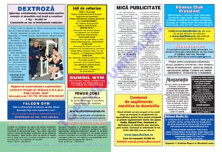 DEXTROZ ~                                                                                             S`li de culturism                                              MIC~ PUBLICITATE                                                                         F i t n e s s Cl u b
   (glucoz` cristalizat`), recomandat` pentru
                                                                                                                        CS S 5 – Bucu re[ti                                        Vnd videocasetele Mr.        Vnd discuri (20.000 lei/kg),                           P r e s id e n t
                                                                                                            Stadion Lia Manoliu (fost 23 August) –                            Olympia ‘97; Mr. Olympia ‘98;         10 aparate de culturism           Sal` d e f it ness [i cu ltu rism , d ota t` u lt ra mo der n.
     energie [i absorb]ia mai bun` a creatinei                                                                     lng` turnul de para[utism                                            Mr.Olympia ‘99;           func]ionale, dintre care 4
                                                                                                          telefon: 0722.697.522; antrenor Dan Enu]`                            Antrenamentul lui Lee Priest;     multifunc]ionale cu cte 100         A lte ser vicii: m asa j, sau n`, coaf or , m anichiu r` ,
                 1 Kg – 35.000 lei                                                                                                                                                       Blood and Guts          kg pl`ci fiecare, la jum`tate       co sme tic`. Con di]ii de lu x la p re ]ur i pr om o]io nale.
                                                                                                                     G .T. GY M BUCURE{ TI                                        cu Dorian Yates; To the           din pre]ul de magazin, 2
     Comenzile se fac la telefoanele redac]iei                                                                    Str. Valerian Prescurea 26                                      extreme cu Shawn Ray;         biciclete [i o band` rulant` la
                                                                                                                                                                                                                                                    B ucur e [t i, str. Doam na Ghica 19 3. In for m a]ii la te l:
                                                                                                                      Telefon: 0722.76.50.82                                     Antrenamentul lui Ronnie                100 euro fiecare           074 4.1 53 .345 ; 0 721 .31 7.5 77 ; 24 0.8 7.4 7; 2 40 .89 .71
                                                                                                                         S IMO NE GY M 1                                         Coleman; Antrenamentul                (profesionale). Tel.
     Dori]i o sal` cu aparate de ultim` or` [i aparate clasice,                                                                                                                                                 0721.252.684; 021/411.48.66
                                                                                                                                                                                        lui Flex Wheeler;




                                                                                                                                                                                                       O
  cum ar fi: bare [i discuri olimpice?                                                                          Bucure[ti, cart. Drumul Taberei,                                                                                                        Vizita]i www.topculturism.ro, site care
                                                                                                                                                                                   antrenamentul lui Kevin          Dori]i s` ar`ta]i masivi?
     Snte]i a[tepta]i la sala de culturism [i fitness din                                                       str. Pa[cani 8. Tel. 413.22.84;
                                                                                                                     725.77.04; 0723.370.156
                                                                                                                                                                               Levrone; Mr. Olympia 2000;            Trimite]i o fotografie pe                se ocup` exclusiv de culturism
  Bucure[ti, n incinta Liceului „Aurel Vlaicu“, situat n zona 1                                                                                                                         antrenamentul         adresa Bolndu Bogdan, C.P.
                                                                                                                       G Y M L AND CL UB                                          lui Nasser El Sombathy.         252, O.P.2, Constan]a [i o
                                                                                                                                                                                                                                                         [i www.topf i tnes s.r o, site destinat




                                                                                                                                                                                                     .R
  Mai – Grivi]a.                                                                                                                                                                       Mr. Olympia 2001;        putem modifica astfel nct s`                 problemelor legate de fitness.
                                                                                                           Vila Loyal, Str. Col. Iosif Albu, nr. 62B,
     Antrenor, mul-                                                                                                                                                              Antrenamentul lui Marcus           ar`ta]i supermasivi. Pre]
                                                                                                           sector 3, Bucure[ti Tel.: 0723.016.932
  tiplul campion na]i-                                                                                                                                                                Ruhl; Antrenamentul                   30.000 lei
                                                                                                                            CL UB A .RO
                                                                                                                                                                                                                                                                    Su p e r g y m I n c
                                                                                                                                                                                    lui Ronnie Coleman 2;         Vnd banc` pentru mpins
  onal [i maestru al                                                                                           Bucure[ti, Bd. Carol I, nr.31-33,                              „Monstruos Men“-prezentarea           culcat (1.900.000 lei) [i
  sportului: Alexan-




                                                                                                                                                                                        M
                                                                                                         Antrenor prof. Ion Macarenco, instructor                              mai multor mari campioni de       Banc` „Scott“ pentru biceps
  dru Costache.                                                                                                                                                                culturism. Antrenamentul lui                                          O n ou ` sa l` d e cu lt ur ism, do tat` ultr a mo de rn , s- a
                                                                                                            {tefan Mihai. Program zilnic: 12 – 20;                                                                     (2.400.000 lei). Tel.
     Sala beneficiaz`                                                                                                                                                           Jay Cutler [i Greg Kovacs.                0723.495.432.             de schis n Bu cur e[t i, car tier B er ceni, str . Ni]u V asile
                                                                                                           smb`ta 9 – 13. Rela]ii la tel. 250.90.46
  de mas` ping-
                                                                                                                                                                                 NOU – Mr. Oly mpi a 20 02
                                                                                                                                                                                                                          Vnd CD-uri cu                        57 (cl` dire a Jolly Fun) . Info r ma ]ii
                                                                                                                            CHRIS G YM                                          Pre]ul unei casete este de                                             la tel. 6 41 .08 .6 7 sa u la www.s uper gym. r o




                                                                                                                                                                              IS
  pong, mas` biliard,                                                                                                                                                                                                antrenamentul marilor
                                                                                                         Str. Alexandru Obreja 3A ({coala nr. 194),                             120.000 lei/buc Comenzi la       campioni. Antrenamentul lui
  sac de box, incluse                                                                                                  Bucure[ti, sector 4.                                          telefon 0722.279.516       K. Levrone, Ronnie Coleman,
  n abonamentul                                                                                                Antrenor: prof. Cristian Neagu                                   Vnd urm`toarele tipuri de     Dorian Yates, Arnold, Markus            Vindem pent ru prac tic area c ulturis mului,
  lunar.Programul                                                                                               Tel.: 684.93.21; 0722.76.23.40                                  m`nu[i pentru practicarea        Ruhl, Nasser El Sombathy,          tric ouri, pantaloni, f ond de ten, bare olimpic e,
                                                                                                                                                                               culturismului [i a fitness-ului.   Mr. Olympia 2001, 2002 [i
  s`lii este: 9:00-                                                                                                       MAT RIX G Y M




                                                                                                                                                            R
                                                                                                                                                                                 M`nu[i de piele [i plas` –      ...multe altele. Un CD cost`        m`nu[ i de antrenam ent, cent uri de piele de
  20:00 zilnic; 9:00-                                                                                           Bucure[ti, Calea Crnga[i nr.6.                               135.000 lei perechea; m`nu[i         65.000 lei. Informa]ii la tel
  15:00 smb`ta                                                                                                         Tel. 0722.530.015                                        de piele cu bandaj pentru
                                                                                                                                                                                                                                                     c ea m ai bun` calit ate. C omenzi prin t elefon:
                                                                                                                                                                                                                          0724.332.107
                                                                                                                                                                                 ncheieturi – 275.000 lei                                             0262/220614; 07445100 06; 0744828833




                                                                                                                                                           U
    Informa]ii la tel:                                                                                                                                                                                          Produse „Redis“ n Buz`u, la
                                                                                                                                                                                            perechea.            sala „Oxigen Center“, Casa
      0723154313;                                                                                         DUMSIL GYM                                                          Tel.0232/266.9000232/21676                                                                                             To]i cei care doresc numerele
      0723069140                                                                                        S a l ` f i t n e s s , m a s a j , b o d yb u i l d i n g
                                                                                                                                                                                        9; 0722.380.856.
                                                                                                                                                                                 Vnd suplimente R ed is n
                                                                                                                                                                                                                  de Cultur` a Sindicatelor.,
                                                                                                                                                                                                                Bd. Nicolae B`lcescu 38. Tel.
                                                                                                                                                                                                                          0722.299.435               A b o n a m e nt e                              din urm` ale revistei noastre
                                                                                                                                                                                                                                                                                                        le pot procura trimi]nd




                                                                                                                                     LT
                                                                                                           B u c u r e [ t i, b d . B a s a r a b ia 1 1 0                      Bu z`u . Tel. 0238/436.138         Distribuitor de suplimente                                                             pe adresa redac]iei
                                                                                                           T e l. 3 2 4 . 2 6 . 9 9 ; 0 7 2 2 . 2 2 7 . 0 4 8                                                                                      Cei car e dor es c s ` se abonez e
                                                                                                                                                                                 Vnd suplimente nutritive       nutritive „Redis“ n Craiova.                                                         un mandat po[tal cu suma
    Magazi n de come rc ial i zare a s upl im entel or                                                                                                                               „Redis“ n Sibiu. Tel .            TIREX GYM. Tel .
                                                                                                                                                                                                                                                           la rev is ta „Cultur is m“
                                                                                                                                                                                                                                                                                                      de 5.000 lei pentru fiecare
                                                                                                                                                                                                                                                       pot contrac ta abonamente
   nutri ti ve  n Pl oi e[ti , st r. Br ebenei 3, bl .3 , ap. 3,                                                                                                                         0740.026.851                    0722.170.620
                                                                                                                                                                                                                                                     l a or ic are ofic iu po[tal , pn`                    revist` solicitat`.
                                                                                                                                                                                                                                                                                                         Redac]ia mai dispune
                    l ng` c om plex „Nord“                                                                       POW ER ZONE                                                                                                                        pe data de 15 a fi ec`rei luni .
                                                                                                                                                                                                                                                                                                       de numerele:48,49,52,53,
  Infor ma] ii l a tel : 161 .7 72; 197 .3 94; 07 22. 324 .06 1
                                                                                                                        U
                                                                                                                Bucure[ti, Liceul Nichita St`nescu,                                    Comenzi
                                                                                                                                                                                                                                                   F acem preci zar ea c ` publ ic a]ia
                                                                                                                                                                                                                                                        es te ns cr is ` n Catal ogul
                                                                                                                                                                                                                                                                                                     57,59,60,62,65,66,67,68-74,
                                                                                                                                                                                                                                                                                                      76-78, 81,83-89, 91-96, 98-
                                                                                                                                                                                                                                                    Pr es ei Interne la poz i]i a 4025.
                                                                                                            Str. Lucre]iu P`tr`[canu nr. 3 (zona Metrou                                                                                                                                                 103,105-109, 112-117,
                                                                                                                                                                                   de suplimente                                                     Dac ` dor i]i , v ` pute]i abona
                                                                                                                                                                                                                                                                                                                121-126.
                                                                                                            C
                          F A L CO N G Y M                                                                      Costin Georgian). Tel.: 34.00.024                                                                                                      dir ec t la redac ]ie, tri mi ]nd

         Sal` cu a nt re na me nt de cultu rism , ae r obic, fitne ss.                                                                                                          nutritive la domiciliu                                                 un mandat po[ tal c u suma
                                                                                                                                                                                                                                                        de 50.000 lei pentru [ ase
                                                                                                                                                                                                                                                                                                             OFERTå SPECIALå
                                                                                                                                                                                                                                                                                                     Pute]i ob]ine toate revistele
                                                                                                P

             Bucu re [ti, P ia ]a Unirii, cu po la KM 0 , e taj 1 .                                                                                                                                                                                      apar i]i i s au 100.000 lei                 enumerate mai sus la pre]ul
                                                                                                          www.olympusgrup.ro                                                    Dac` snte]i un om ocupat [i nu ave]i                                        pentr u 12 apari ]ii .                      de numai 75.000 lei
        D e a i ci p u t e ] i c u m p ` r a [ i s u p li m e n t e n u t r it i ve
                                                                                                         v` o fer ` o g am ` f oar te dive rsificat ` d e                         timp s` merge]i la magazinele de
                                                                                                                                                                                                                                                   Editura Redis Co
                                                                                       O


            IN FO R M A } II L A T E L . 0 72 2 . 2 6 8 . 5 6 6
                                                                                                        sup lim en te nu tr it ive [i acce sor ii spo rtive .                 specialitate, pute]i face acum comand`
                                                                                                                                                                               [i primi]i suplimentele dorite din gama                             str. Co n stru cto ru lu i 5 ; bl . 1 6 ; s c. A; a p. 8 ; e t. 1 B ufte a; ju d . Il fov ;
                                                                                                                                                                                   Redis, Natural Plus, Universal [i                                   co d 7 8 91 0 ; Te l ./Fa x: 0 21 /2 25 .7 0.4 6 ; Te l: 0 2 1/2 25 .5 0.5 7 ,
T on i fi a nt co rp ora l c u ci t r i ce H E RB A G E N                              G e l an t i ce l u l i t ` c u u ni sf e r e H E R B A G E N
                                                                        T



                                                                                                                                                                                Nutrimaxx, la domiciliu sau serviciu,                                 22 5 .45 .68 , 0 74 4 .6 3 .22 .9 4, 0 72 2 .24 .4 7.8 3, 0 7 44 .32 .4 6.4 5 ;
C on ]i ne un am es t ec d e u le i ur i de c i tr i c e ( m and ar i n,               Suc c es ul  nre gi s tra t n co mba ter ea c e lu li te i co ns t`  n                                                                                           www.e fitn es s.ro ; e -m ai l: re d isn u triti e@ ya h oo .co m ;
                                                                                                                                                                              prin curier. Comenzi [i informa]ii la tel.
l ` m i e , g r ep fr u i t) [ i c o l ag en m ar i n n at i v , c ar e da u          as o c ie r ea e x tr ac tu l ui d e i ed er ` [ i c a s tan e c e c on] i n                                                                                           Co lec ti v de re da c] ie : re da ct or [e f – Fl ori n Uc ea nu
f e r mi t a te [ i el a s t i c i t a te p i el i i . Ar e e fe c t r e pa r at o r   s apo noz i de , c om pu [i p ol i fen ol i ci , es c i n`, c u un i sf er e                  0724.206.962 sau pe site-ul
                                                                                                                                                                                                                                                    red act o ri: Ga bri el Bod ea n, {er ba n Da mia n, Cr ist ia n N ea gu , Pa ul
c el u la r, p rev e ni nd ap ari ]i a v er gi tu ri l or de pe a bdom en              c el ul oz i c e nc ` rc `te c u v i tam in a E, c e pr oduc a su pr a
s a u d ec ol te u. Idea l pe ntr u co rp , s e ap li c ` n fi ec ar e                z o n el or af e c t at e d e c el ul i t` e f ec te d e a c ti v a r e a                         w w w.t opcult ur ism.ro                                   D um ea , C on st an ti n I on escu (cor esp on de nt SUA ), L uci an H o rot an
                                                                                                                                                                                                                                                                   (core sp on de nt Fra n] a ); D TP– L ivi u }n cu
s e a r ` d up ` ba i e s a u  na i n te a m a s aj u l u i c u ul e i u r i          c i rc ul a]i ei p eri fe ri c e, d e r egl ar e a p er meab il i t`] ii pi el i i ,
a ro mate , fi i nd un d etox i fi an t n c el ul i t`.                               anti i nfl ama toar e [ i reg ener are c elu la r`.                                             Tax` de transport 50.000 lei                                                     Fot o: Vi ore l Du lg he ru, Do rel Fl ore a
f la co n 1 60 m l – 95 .000 l ei                                                      Cu tie de 25 0 ml - 175.0 00 l ei                                                      Valabil numai pentru Bucure[ti
                                                                                                                                                                                                                                                   Coperta 1: Cristian Ra[c` [i Nicoleta Luciu
   C o men z i l a tel e fo a n el e r ed a c ]i e i. P l a ta s e fa c e l a p r i mi r ea co l et ul u i p r i n p o [ t` .
 