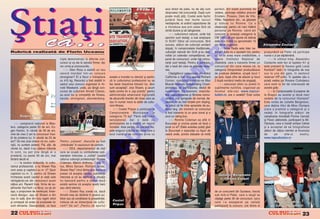 acul direct de piele, nu de slip cum       perfect, din toate punctele de
                                                                                                                                  obi[nuiesc to]i concuren]ii. Dup` cum      vedere, persoaje celebre precum
                                                                                                                                  poate mul]i [ti]i, Costel este fachir      Einstein, Picasso, Deni de Vito,
                                                                                                                                  putånd face mai multe lucruri              Hitler, Napoleon etc., se g`se[te
                                                                                                                                  neobi[nuite, el avånd capacitarea de       [i statuia lui Ronnie. Ca o
                                                                                                                                  a introduce ace prin piele f`r` s`         observa]ie, pentru c` l-am ntålnit
                                                                                                                                  simt` durere [i s` sångereze.              personal pe Ronnie cånd am
                                                                                                                                     lll culturismul natural, unde to]i      concurat la aceea[i categorie la
                                                                                                                                  sportivii sunt testa]i, a luat amploare    CM 1991, v` pot spune c` statuia
                                                                                                                                  n SUA? S`tui s` concureze, f`r`           este mai nalt` cu aproximativ 15




                                                                                                                                                          O
                                                                                                                                  succes, al`turi de culturi[ti evident      cm decåt originalul.                      A l exan d ru Cos tache
                                                                                                                                                                                                                              n u      s
                                                                                                                                  dopa]i, n campionatele tradi]ionale,         lll firma Redis este lider na-
                                                                                                                                  culturi[tii naturali din SUA [i-au dez-    ]ional? Asta nu o spunem noi, pentru      propunånd ca Peter s` participe




                                                                                                                                                        .R
                                                                                                                                  voltat un calendar competi]ional, se-      c` nu ar avea mare credibilitate, o       numai o zi pe s`pt`mån`.
                                            ni[te demonstra]ii la diferite con-                                                   parat de concursuri, unde to]i concu-      spune Institutul Na]ional de                 l l l n ultimul timp, Alexandru
                                            cursuri [i va sta la standul firmei, dar                                              ren]ii sunt testa]i. Pentru a participa,   Statistic`, care a transmis firmei un     Costache este fan al luptelor K1 [i
                                            vor urma [i concursurile..                       Richard Con n or
                                                                                                   d   n                          dai o tax` din care se pl`te[te testa-     comunicat din care reiese c`, la          este prezent la fiecare gal` Local




                                                                                                                                             M
                                               lll Glen Ross a stabilit un nou                                                    rea.                                       categoria ntreprinderi produc`toare      Kombat? Iat`-l n fotografia de mai
                                            record mondial ntr-un concurs                                                           Cå[tig`torul concursului din statul     de produse dietetice, ocup` locul 1       sus la una din gale, n sectorul
                                            strongman? El a f`cut o ndreptare         acesta e inundat cu steroizi [i pentru     California a fost anul acesta Richard      pe ]ar`, dup` cifra de afaceri [i locul   rezervat VIP-urilor. |n spatele s`u o
                                            cu 410 kg. Recordul a fost stabilit n     c` n culturismul profesionist nu se       Connor, concursul numindu-se Max           2 dup` num`rul mediu de angaja]i.         pute]i vedea pe Roxana Ciuhulescu




                                                                                                                                  IS
                                            cadrul unui concurs organizat n Ar-       fac teste mpotriva folosirii lor, deci    Muscle Naturals Bodybuilding Cham-            lll concursul zilnic cu premii n      care este la fel de interesat` de
                                            nold Weekend, unde, pe lång` con-          sunt accepta]i“, zice Shawn, [i acum       pionships, iar participarea, destul de     suplimente nutritive, organizat pe        aceste gale.
                                            cursul de culturism Arnold Classic,        lupta contra lor e „top priority“ pentru   numeroas`. De asemeni, masivita-           forumul site-ului www.topcul -               lll la Campionatele Europene de
                                            au avut loc [i competi]ii de fitness,      administra]ia american` ngrijorat`        tea, vascularizarea [i fibrarea concu-     turism.ro, are o vedet`? Este vorba       la Bra[ov au asistat [i dou` mari




                                                                                                                    R
                                            karate, strongman, skandenberg.            de abuzurile tinerilor din licee care se   ren]ilor, mai apropiate de normal, de-                                               vedete de la concursul Olympia?
                                                                                       duc n num`r mare la s`lile de cultu-      oarece nu au fost for]ate prin doping,                                               Este vorba de Juliette Bergmann,
                                                                                       rism-fitness.                              au p`rut s` fie bine apreciate de pu-                                                care de]ine titlul de Miss Olympia




                                                                                                                   U
                                                                                          lll Costel Pripas a participat la       blicul larg, din moment ce concursul                                                 (care a premiat o categorie [i o
                                                                                       Campionatele Municipale la                 a fost transmis la un post zonal [i a                                                vede]i n fotografie al`turi de
        Eu g en Kan tor
         u n      n                                                                    categoria 75 kg? Pån` aici nimic           avut un rating bun.                                                                  campioana mondial` Florina Cernat)




                                                                                                   LT
                                                                                       senza]ional, dar o dat` cu                    lll Ronnie Coleman se afl` n                                                     [i Pavol Jablonicki, participant la Mr.
    lll campionul na]ional la Mas-                                                     participarea sa a stabilit un record       Bucure[ti [i oricine poate s` fac` o                                                 Olympia, care a nso]it echipa Cehiei
ters, categoria peste 50 de ani, Eu-                                                   mondial. Asta pentru c`, credem noi,       poz` cu el? Zilele acestea pute]i g`si                                               [i a acceptat s` se fotografieze
gen Kantor, n vårst` de 56 de ani,                                                    este singurul culturist din lume care a    la Bucure[ti o expozi]ie cu figuri de                                                al`turi de cå]iva membri ai forumului
                                               Gl en Ros s
                                                l n    s
vine de vreo 2 ani la concursuri nso-                                                 avut num`rul de concurs prins cu           cear` unde, printre statuete ce imit`                                                de        pe     site-ul      nostru,
]it de prietena lui, n vårst` de 23 de
ani? S` mai zic` cineva c` noi, cultu-      Pentru „culoare“, discurile au fost
                                                                                         U                                                                                                                             www.topculturism.ro

ri[tii, nu suntem poten]i. P`i, al]ii, de   „mbr`cate“ n cauciucuri de camion.
                                                                                 C
vårsta lui, dac` n-au cåteva miliarde          lll DEA, departamentul de stat
n cont, nu pot ]ine lång` ei o             care se ocup` cu combaterea sub-
prieten`, cu peste 30 de ani, mai           stan]elor interzise, a „vizitat“ casele
                                                                        P

tån`r` decåt ei.                            cåtorva culturi[ti profesioni[ti: Ronnie
    lll la cariera str`lucit`, n cultu-    Coleman, Melvin Anthony, Craig Ti-
rismul profesionist, a lui Shawn Ray        tus, Milos Sarcev, Richard Jones,
                                                              O


vom avea [i capitolul cu nr. 2? Spun        Shawn Ray? Unul dintre ei a declarat
capitolul cu nr. 2, pentru c` Shawn         presei c` ace[tia c`utau substan]e                                                                                                  Ju l iette Berg man n
                                                                                                                                                                                 u             g   n
ncheiase acest capitol al vie]ii sale      interzise [i c` au verificat [i situa]ia
                                                                                                                                                                                 [i Fl orin a Cern at
                                                                                                                                                                                       l  n      n
                                                      T



retr`gåndu-se din concursuri acum           lor bancar` pentru a vedea dac`
cå]iva ani. Recent ns`, firma de su-       exist` semne c` ace[tia spal` bani
plimente VyoTech i-a f`cut, ca s` zic       sau vånd steroizi.
a[a, o propunere de nerefuzat, finan-          lll Shawn Ray crede c`, dac`                                                                                                  de un concurent din Suceava, nscris
ciar` desigur, a[a c` Shawn e din           Arnold vrea s` r`mån` n posturi pu-                                                                                             sub nick-ul Peter, care a reu[it sa
nou n sal`, ]ine din nou regim strict      blice sau s` candideze la pre[edin]ie,                                                                                           cå[tige peste 30 de concursuri, lucru
                                                                                         Cos tel
                                                                                            s l                                                                                                                                Pavol n cad rat
                                                                                                                                                                                                                                    l n d
[i urmeaz` s` arate c` produsele lor        trebuie s` se distan]eze de cultu-                                                       Statu ia l u i Ron n ie
                                                                                                                                         u            n                      care i-a exasperat pe ceilal]i
sunt eficiente. Deocamdat`, va face         rism? De ce? „Pentru c` sportul
                                                                                         Pripass                                                                             participan]i la concurs, unii dintre ei        d e cå]iva f oru mi[ti
                                                                                                                                                                                                                                           u

22                      &FITNESS                                                                                                                                                                                                          &FITNESS
                                                                                                                                                                                                                                                       23
 