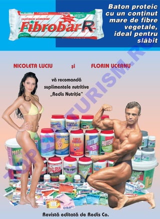 Baton proteic
                              cu un con]inut
                               mare de fibre
                                   vegetale,
                                ideal pentru
                                       sl`bit




                                     O
                                   .R
                             M
        v` recomand`



                       IS
    suplimentele nutritive
       „Redis Nutri]ie“
             R
            U
    LT
    U
    C
P
O
T




    Revist` editat` de Redis Co.
 