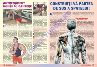 ANTRENAMENT                                                                                                                        CONSTRUI}I-V~ PARTEA
NUMAI CU GANTERE
                                                                                                                                    DE SUS A SPATELUI!
                                                                                                                                           ei mai mul]i dintre culturi[tii de nivel mediu au dou`   acestor exerci]ii, este transformat literalmente ntr-un

                                                                                                                                   C




                                                                                                                                                           O
                                                                                                                                           „g`uri“ mari n partea de sus a spatelui deoarece        ligament muscular [i, dac` acest mu[chi este slab sau
                                                                                                                                           mu[chiul numit infraspinatus este plat, nedezvoltat.     accidentat, bra]ele vor sta cu greu n linie cu umerii. O pozi]ie
                                                                                                                                      Mult` lume confund` mu[chii romboizi cu mu[chii               incorect` a humerusului va sc`dea performan]ele [i va




                                                                                                                                                         .R
                                                                                       deltoizii [i mu[chii spatelui, care au      infraspinatus. Cea mai mare parte a romboizilor este as-         cre[te [ansa unei accident`ri.
                                                                                       rolul de a fixa articula]ia um`rului.       cuns` sub partea de jos a trapezului [i nu poate fi
                                                                                       Deci, dac` vrei umeri la]i, pectorali       v`zut`. Romboizii [i infraspinatus-ul au func]ii
                                                                                                                                                                                                            Cum s` ne antren`m
                                                                                       frumo[i [i bra]e de culturist, atunci nu    diferite [i trebuie deci antrena]i diferit.
                                                                                                                                                                                                              infraspinatus-ul?




                                                                                                                                              M
                                                                                       ocoli exerci]iile cu gantere.                  Infraspinatus-ul este localizat chiar sub                                 Preferabil este s` folosi]i un scripete mai de-
                                                                                           Urm`toarele exerci]ii reprezint`        deltoidul posterior.                                                           grab` decåt o ganter`, deoarece astfel asi-
                                                                                       baza oric`rui program de antrena-              Cei mai mul]i dintre noi vor presupune                                      gura]i o tensiune continu`. A[eza]i-v` cu par-
       xist` o mul]ime de motive pen-      face [i atunci trebuie s` g`seasc` o        ment cu gantere. Pute]i s` antrena]i        c`, dac` e vorba de un mu[chi al spatelui,                                    tea stång` a corpului c`tre un scripete, aflat

E




                                                                                                                                   IS
       tru care cineva nu poate ajunge     solu]ie de compromis.                       tot corpul la o [edin]` de antrena-         el va fi dezvoltat de exerci]iile clasice pen-                                 n dreptul cotului (eventual v` sui]i pe o
       ntr-o sal` de for]`, de[i visea-       Noi avem o solu]ie pentru voi, care     ment sau pute]i s` mp`r]i]i n dou`        tru partea superioar` a spatelui. Cu sigu-                                     banc` astfel ncåt cotul s` fie n dreptul scri-
z` la un corp plin de mu[chi, a[a          presupune o minim` achizi]ie: o pe-         p`r]i, ca n exemplul urm`tor:              ran]` c` acesta va fi stresat ntr-o oarecare                                petelui), pentru a lucra infraspinatus-ul drept.
cum vede prin reviste sau pe Inter-        reche de gantere [i o banc` cu posi-          Antrenamentul 1 – picioare,
                                                                                                                c                  m`sur`, dar, cu siguran]`, nu suficient                                     Apuca]i månerul cu måna dreapt` [i fixa]i bra]ul




                                                                                                                     R
net. Poate c` este prea ocupat [i nu       bilitatea de reglare a unghiului de n-       spate, biceps
                                                                                                   c                               pentru a atinge un nivel de dezvoltare, cum                               drept (partea dintre cot [i um`r) ferm, de trunchi.
g`se[te suficient timp, fiindc` de         clinare. Este necesar ca ganterele s`          Genuflexiuni pe un picior cu             au culturi[tii profesioni[ti.                                             Antebra]ul trebuie s` fac` unghi drept cu bra]ul.
fapt, ceea ce numim „ora de antrena-       fie de asemenea cu greutate regla-             gantere (sau pe ambele picioare)            Principala func]ie a mu[chiului infraspi-                              Trage]i de måner deplasåndu-l de la stomac c`tre




                                                                                                                    U
ment“, n mod sigur, dureaz` mai           bil` [i s` v` cump`ra]i discuri de di-         Fand`ri cu gantere n måini              natus nu este s` trag`, s` aduc`                                                  exterior, deplasånd antebra]ul ntr-o raz` de
mult de o or`, dac` stai s` aduni mi-      verse greut`]i, care, mpreun` cu              Flexii alternative cu gantere (din       bra]ele c`tre corp, ca n cazul                                                        cerc. Nu ncerca]i s` utiliza]i greut`]i
nutele petrecute pe drum spre sal`,        månerele, s` ajung` m`car la 20 de             picioare sau stånd pe banc`)             marelui dorsal, ci s` fac`                                                                   mari [i nu smuci]i greutatea.




                                                                                                   LT
minutele de la vestiare [i du[ul           kg (o ganter`), ceea ce este suficient         Flexii Hammer cu gantere                 posibil` o rota]ie ex-                                                                            |ncerca]i s` sim]i]i infraspina-
de dup`, plus eventualele                   pentru nceput.                               Ramat pe un bra] cu gantera              tern` a bra]elor.                                                                                    tus-ul lucrånd, lucru care
evenimente neprev`zute                         V` vom prezenta un program de              |ndrept`ri cu gantere                       Infraspinatus-ul                                                                                     nu e foarte u[or la
care pot s` ]i m`nånce                       antrenament numai cu gantere, pe           Antrenamentul 2 – umeri,                  nu e un mu[chi                                                                                           nceput. Un num`r
timp – de exemplu, dac`                      care pute]i s` l efectua]i acas` sau       piept, triceps
                                                                                                   c                               foarte activ, a[a                                                                                         mare de repet`ri la
te ntålne[ti cu o veche cu-
no[tin]` [i trebuie s` sacri-
                                                   la sal`. Antrenamentul cu gan-
                                                           tere are un avantaj de-
                                                                                         URidic`ri laterale cu gantere
                                                                                          |mpins de la ceaf` cu gantere
                                                                                                                                   c` trebuie s` faci
                                                                                                                                   exerci]ii specifice
                                                                                                                                                                                                                                             nceput, care s`
                                                                                                                                                                                                                                             genereze o „arsur`“
fici 5-10 minute pentru o                                     osebit – faptul c` im-      Extensia unui bra] deasupra              pentru a-l nt`ri [i                                                                                      puternic` n mu[chi,
                                                                                 C
discu]ie de polite]e.                                            plic`, pe lång`          capului cu gantera                       a-l dezvolta.                                                                                             v` vor ajuta s` sim]i]i
Sau poate c` unora                                                  mu[chii princi-       Extensia posterioar` a bra]ului cu          |n afar` de ro-                                                                                         infraspinatus-ul.
nu le place atmos-                                                    pali, [i al]i       gantera                                  tirea bra]ului                                                                                              Varianta cu gantera
                                                                        P

fera din sala de                                                       mu[chi cu rol      |mpins de la piept cu gantere pe         spre n afara                                                                                               presupune s` sta]i
for]` [i ar prefera                                                    stabilizator,      plan orizontal/nclinat                  trunchiului, infra-                                                                                         culcat ntr-o parte
s` se antreneze                                                         ceea      ce      Flutur`ri laterale cu gantere            spinatus-ul sta-                                                                                            pe o banc` [i, ]i-
                                                              O


acas`.        Mai                                                      amelioreaz`         Repeta]i fiecare antrenament de         bilizeaz` hum-                                                                                              nånd bra]ul (de la
exist` [i varianta                                                    [i coordona-     dou` ori pe s`pt`mån`, lucrånd din          erus-ul n n-                                                                                               cot n sus) lipit de
n care n localitatea                                              rea muscular`      fiecare exerci]iu cåte 3 serii (+ 1 serie   cheietura                                                                                                     partea lateral`, ce
                                                     T



respectiv` nu exist` o                                            [i for]a general`    de nc`lzire) a cåte 10-12 repet`ri, cu     um`rului                                                                                                       este deasupra, s`
sal` [i atunci respectivul                                     a corpului. De          pauz` de 60 de secunde ntre serii [i       cånd faci                                                                                                       mi[ca]i antebra-
este nevoit s` se antre-                                     exemplu, dac` lucra]i     120-180 de secunde ntre exerci]ii.         exerci]ii                                                                                                        ]ul ntr-un arc de
neze unde poate. E clar                                  flexia antebra]elor pe        Nu uita]i s` v` nc`lzi]i foarte bine       precum m-                                                                                                        cerc de jos n
c`, f`r` antrenament de                                   bra]e cu gantere (pentru     nainte de antrenament [i s` face]i         pins pentru                                                                                                        sus, avånd un
for]`, nu are cum s`                                       biceps), pe lång` bi-       cåteva exerci]ii de stretching, dup`        piept sau                                                                                                          unghi drept
ajung` s` [i vad` visul                                   ceps [i brahial, vor fi     antrenament.                                umeri. |n                                                                                                           ntre antebra]
mplinit, indiferent ce ar                                  implica]i [i pectoralii,                      Dr. ßerban DAMIAN        timpul                                                                                                              [i bra].

16                     &FITNESS                                                                                                                                                                                                                  &FITNESS
                                                                                                                                                                                                                                                               17
 