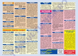 Taurina–R
Tablete care con]in 500 mg de
taurin`. Se recomand` administrarea a 1–2 tb. naintea uneia dintre
mese cu un pahar cu ap`.
100 tablete – 21,00 lei

Amino Esen]ial–R

Este un supliment care con]ine
aminoacizi esen]iali liberi sub form`

PRODUSE PENTRU SL~BIT

Siluet–R

Produs natural, exclusiv vegetal,
ce poate înlocui una sau mai multe
mese zilnice. Nu con]ine colesterol.
Ajut` în dietele de sl`bire, regularizeaz` tranzitul intestinal, împiedic`
acumularea de colesterol, elimin` toxinele din organism [i reduce riscul
apari]ei bolilor cardiovasculare.
Cutii 400 g – 17,00 lei

L-Carnitin Instant

Plicuri care con]in 1.000 mg L-carnitin` pur` [i 13,5 g fructoz`, avånd
un gust excelent. Se fac comenzi de
minimum 5 plicuri. 25% reducere pentru comenzi de peste 50 buc`]i.
1,70 lei/plic

Fibromix–R

Tablete masticabile cu valoare
energetic` redus`, pentru reducerea
stratului adipos [i sc`derea n greutate. Este bogat n proteine, fibre naturale expandate, minerale [i vitamine
[i are un con]inut sc`zut de lipide
(sub 4%). Produsul este 100% vegetal. Poate s` fie utilizat perioade
ndelungate.
90 tablete – 19,00 lei

O

Pudr` instant cu con]inut mare de
fibre vegetale, ajut` la sl`bire stimulånd arderea gr`similor, eliminarea
colesterolului din organism, nl`tur`
senza]ia de foame, ajut` sistemul
imunitar, regleaz` traficul intenstinal.
Cutii 400 g – 17,00 lei

Vegetal–R

Siluet–R Vegetal

Pudr` instant cu con]inut mare de
fibre vegetale, ajut` la sl`bire stimulånd arderea gr`similor, eliminarea
colesterolului din organism, nl`tur`

6 Culturism&Fitness nr. 4/2013

Siluet–R Forte

Tablete cu valoare energetic` mic`
[i con]inut mare de fibre vegetale,
care se recomand` pentru reducerea
stratului adipos [i pentru sc`derea
greut`]ii corporale. Odat` ajunse n
stomac, fibrele [i m`resc volumul
ajutånd la reducerea apetitului [i astfel se poate s`ri peste mese sau se
poate reduce cantitatea de alimente
la o mas` f`r` a sim]i dup` aceea
senza]ia de foame. Fibrele detoxifiaz`
stomacul [i au efect de regularizare a
traficului intestinal.
200 tablete – 23,00 lei

U

Baton cu o valoare energetic` redus` [i con]inut mare de fibre vegetale.
Datorit` fibrelor, se reduce asimilarea
gr`similor [i se favorizeaz` eliminarea
lor. Combate senza]ia de foame [i are
un efect de detoxifiere a stomacului. Se
recomand` consumarea a 1-3 batoane
pe zi, un baton putånd nlocui o mas`,
deoarece asigur` [i necesarul de
nutrien]i. Cu cåt sunt nlocuite mai multe mese, cu atåt se va realiza mai repede eliminarea gr`similor. 100% vegetal.
Pentru comenzi mai mari de 50 batoane, se face o reducere de 25%.u
1,90 lei/baton

senza]ia de foame, ajut` sistemul
imunitar, regleaz` traficul intenstinal.
Este 100% vegetal.
Cutii 400 g – 17,00 lei

P
C

Fibrobar–R

Ornitina
Ornitina mpreun` cu arginina
favorizeaz` dezvoltarea masei musculare prin cre[terea nivelelor hormonilor anabolici cum ar fi insulina [i
hormonul de cre[tere. L-Ornitina are
efect anabolic asupra ]esutului muscular prin m`rirea secre]iei de hormon de cre[tere (GH).
Se administreaz` cåte o por]ie (4
capsule), de 2-3 ori pe zi, mpreun`
cu un pahar cu ap` sau sucuri naturale, nainte de antrenament [i seara,
nainte de culcare, pe nemåncate. O
capsul` con]ine 500 mg de L-Ornitin`
120 capsule – 39,00 lei

BATOANE

L-Carnitin Lipotrop

|n afara mbun`t`]irii performan]elor atletice [i a st`rii de s`n`tate a
aparatului cardiovascular, L-carnitina
este foarte util` n cazul persoanelor
supraponderale sau obeze care vor
s` sl`beasc`. Produsul mai con]ine
vitamina C, care este un puternic antioxidant, [i vitamina B2 care m`re[te
efectul L-carnitinei, ajutånd la transformarea proteinelor, gr`similor [i
carbohidra]ilor n energie.
Produsul se prezint` sub form` de
capsule gelatinoase, fiecare capsul`
con]inånd 700 mg de L-carnitin`, 14
mg de vitamina C [i 0,2 mg de vitamina B2.
100 capsule– 49,00 lei

.R
O

Plic pentru suc instant cu fibre vegetale solubile (inulin`) [i L-Carnitin`.
Suplimentarea cu L-Carnitin`
poate m`ri cu pån` la 70% cantitatea
de gr`sime metabolizat` de organism. Prin ad`ugarea de inulin`
(con]ine 95% fibre vegetale solubile),

substan]` care ncetine[te rata digestiv`, absorb]ia intestinal`, reduce pofta de måncare [i scade rata de utilizare a caloriilor din sursele de hran`;
produsul este indicat n curele de
sl`bire.
Mod de administrare: con]inutul
unui plic se dizolv` ntr-un pahar (250
ml) de ap` plat` sau alt lichid potabil
[i se amestec` pån` la dizolvare. Se
recomand` 2-3 plicuri, din care cåte

unu nainte de perioada zilei cu cel
mai mult efort fizic (sau nainte de
antrenament) [i nainte de culcare.
Ingrediente: fructoz` (13,5 g/plic),
inulin` (5 g/plic), L-Carnitin tartrat (1,5
g/plic).
Se fac comenzi de minimum 5 plicuri. 25% reducere pentru minimum
50 de plicuri. u
1,79 lei/plic

Ideal Bar

colesterolului seric, iar ceaiul verde
(1.250 mg) [i vitamina C sunt foarte
buni antioxidan]i. Este bogat în proteine [i fibre vegetale, fiind recomandat [i pentru folosirea în timpul dietelor pentru sl`bit. Nu con]ine ingrediente de origine animal`, deci poate fi
consumat [i de c`tre cei vegetarieni
sau de persoanele care ]in post.
Se fac comenzi de minimum 5
batoane. 25% reducere pentru mini mum 50 batoane. u
1,90 lei/baton

Baton indicat ca aliment s`n`tos,
prin con]inutul de nutrien]i de calitate [i
în propor]ii optime pentru necesit`]ile
organismului uman, care dau energie
[i au un rol benefic, putånd nlocui cu
succes o mas`. L-carnitina [i acizii
gra[i Omega 3 contribuie la stimularea
arderii gr`similor [i a regl`rii nivelului
colesterolului seric, vitamina C este un
bun antioxidant. Fulgii de grâu germinat sunt biostimulatori [i, împreun`
cu fulgii de porumb crocan]i [i alunele,
dau un gust excelent batonului. Este
bogat în proteine [i fibre vegetale fiind
recomandat [i pentru folosirea în timpul dietelor pentru sl`bit. Nu con]ine ingrediente de origine animal`, deci poate fi consumat [i de c`tre cei care sunt
vegetarieni sau ]in post.
Datorit` principiilor nutritive s`n`toase dup` care a fost conceput, batonul se ncadreaz` n cerin]ele legii
privind alimenta]ia s`n`toas` pentru
copii [i adolescen]i, deci se poate comercializa [i n [coli.
Batonul are 50 g [i 192 Kcal. Se
fac comenzi de minimum 5 batoane.
25% reducere pentru minimum 50
batoane.u
1,70 lei/baton

M

BCAA
BCAA este un produs cu efect
anabolic, care con]ine lan]ul importan]ilor aminoacizi L-Leucin`, LValin` [i L-Izoleucin`, ce are capacitatea de a m`ri semnificativ sinteza
de proteine n organism [i care faciliteaz` eliberarea natural` de hormoni, precum hormonul de cre[tere,
IGF-1 [i insulina.
Se recomand` servirea unei por]ii
(10 capsule), de 1-2 ori pe zi, din
care una imediat dup` antrenament,
mpreun` cu ap` sau alt lichid potabil. O capsul` con]ine 500 mg de
BCAA.
120 capsule – 29,00 lei

Fibro Drink
Instant

Protein–R

Un baton proteic este echivalentul
nutritiv a 90 g carne vit`. Batoane cu
un gust excelent de ciocolat`, de 60 g,
avånd urm`toarea compozi]ie nutritiv`: proteine – 16 g, carbohidra]i – 23,2
g, gr`sime vegetal` – 14,5 g, vitamina
C – 24 mg, lecitin` – 145 mg, vitamina
B6 – 1,7 mg, vitamina B5 – 1,7 mg,
zinc – 1,7 mg, magneziu 12 mg. Valoare energetic`: 350 Kcal. Se fac comenzi de minimum 5 batoane. 25% reducere pentru minimum 50 batoane. u
1,90 lei/baton

IS

Amino Whey–R
Comprimate de 1.300 mg con]inånd 85% izolat proteic din zer, una
dintre cele mai bune surse de proteine
disponibile la ora actual`. Se administreaz` zilnic 1-3 por]ii a cåte 5 comprimate, oral, cu ap` sau alt lichid potabil. Pentru sportivii de performan]` se
pot dubla dozele.
300 comprimate – 55,00 lei
500 comprimate – 75,00 lei

Arginin`
Stimuleaz` eliberarea hormonului
de cre[tere (GH) la nivelul hipofizei,
contribuie la men]inerea func]ionalit`]ii sistemului imunitar [i are un
rol important n buna func]ionare a
aparatului cardiovascular n mu[chiul solicitat. O capsul` con]ine 700
mg de L-Arginin`.
120 capsule – 39,00 lei

Glutamin`
L-Glutamina reprezint` cel mai
important aminoacid pentru sportivi.
|n timpul efortului fizic, organismul
pierde o cantitate important` de
aminoacizi, printre care [i L-Glutamina, care reprezint` 60% din totalul
aminoacizilor liberi din mu[chi [i 20%
din totalul aminoacizilor circulan]i n
organism. Favorizeaz` sinteza proteinelor, previne catabolismul muscular, mbun`t`]e[te recuperarea dup`
efort, stimuleaz` hormonul de cre[tere [i activitatea sistemului imunitar.
Se recomand` servirea unei por]ii
(10 capsule) de mai multe ori pe zi, n
limita a 0,25 g pe kilocorp, din care
una imediat dup` antrenament, mpreun` cu ap`. O capsul` con]ine
500 mg de L-Glutamin`.
120 capsule – 29,00 lei

R

Amino–R
Produs de calitate superioar`, natural, cu un procent [i raport optim de
aminocizi esen]iali [i dipeptide, care
asigur` o nutri]ie proteic` complet`.
Cre[te rata metabolic`, asigur` o mai
bun` oxigenare a mu[chilor [i folose[te gr`simile pentru energie. Nu con]ine zaharuri [i gr`simi. 100% natural.
300 tablete – 35,00 lei
500 tablete – 53,00 lei

de comprimate de 1.000 mg, cu un
raport optim de aminoacizi esen]iali.
Necesarul mediu de aminoacizi
esen]iali pentru sportivi este de aproximativ 400 mg/kgcorp/zi.
200 tablete – 43,00 lei
300 tablete – 65,00 lei
500 tablete – 109,00 lei

Fibrobar Forte

Baton cu o valoare energetic` redus`, con]inut ridicat de fibre vegetale, acizi gra[i polinesatura]i Omega
3 [i L-carnitin`. Formula favorizeaz`
sc`derea greut`]ii, eliminarea gr`similor, colesterolului [i trigliceridelor, mbun`t`]e[te tranzitul intestinal, s`n`tatea articula]iilor [i tonific` sistemul
cardio vascular. Are gust pl`cut, dulce-acri[or. Combate senza]ia de foame. Se recomand` consumarea a 1-3
batoane pe zi, permi]ånd renun]area
la una sau mai multe mese. 100% vegetal. 25% reducere pentru minimum
50 batoane.u
2,00 lei/baton

LT
U

AMINOACIZI

Siluet Bar

Baton cu o valoare energetic` redus`, con]inut mare de fibre vegetale,
ceai verde (1.000 mg) [i l-carnitin`
(320 mg). Datorit` fibrelor, se reduce
asimilarea gr`similor [i se favorizeaz` eliminarea lor. Combate senza]ia
de foame [i are un efect de detoxifiere a stomacului. Se recomand`
consumarea a 1-3 batoane pe zi, un
baton putånd nlocui o mas`, deoarece asigur` [i necesarul de nutrien]i. Cu cåt sunt nlocuite mai multe
mese, cu atåt se va realiza mai repede eliminarea gr`similor. 100% vegetal. Se fac comenzi de minimum 5
batoane. 25% reducere pentru minimum 50 batoane. u.
1,70 lei/baton

Milk&Egg Bar
Baton bogat n proteine provenind
din lapte, zer [i albu[ de ou. Se recomand` sportivilor [i categoriilor de
popula]ie care au nevoie de o alimenta]ie proteic` [i de energie. Informa]ii
nutri]ionale: carbohidra]i – 29 g, proteine – 15,8 g, gr`simi – 10 g, minerale – 1,3 g.
Un baton are 60 g [i 270 Kcal.
Se fac comenzi de minimum 5
batoane. 25% reducere pentru minimum 50 batoane.u
2,90 lei/baton

Fibrobar cu ceai verde
Se recomand` ca aliment energetic s`n`tos, prin con]inutul de nutrien]i de calitate [i în propor]ii optime
pentru necesit`]ile organismului
uman, care dau energie [i au un rol
benefic. L-Carnitina [i acizii gra[i
Omega 3 contribuie la stimularea arderii gr`similor [i la reglarea nivelului

Comenzile la tel.: 021.300.75.46, 0744.632.294,
0722.244.783
fax: 021.351.50.58
pe mail la adresa office@redis.ro
sau online pe www.redis.ro

Plata se face
la primirea coletului, pre]urile
incluzând
[i taxele po[tale

Wheybar–R Forte
Batoane proteice [i energizante
avånd 70 g, carbohidra]i – 34.54,
gr`simi – 12,40, bogate n proteine din
zer – 17,66 g [i care con]in 1.000 mg de
L-Glutamin` (cel mai important aminoacid pentru mu[chi) [i 1.000 mg de
B.C.A.A., care favorizeaz` recuperarea
dup` efort [i cre[terea muscular`.
Se fac comenzi de minimum 5
batoane. 25% reducere pentru minimum 50 batoane. u
3,50 lei/baton

Livr`ri prin curier,
n toat` ]ara
Am introdus livrarea rapid`,
prin curier, n toat` ]ara, gratuit` la comenzi de peste 150 lei
[i cu o tax` de numai 9 lei la
comenzi sub aceast` sum`.
Ca [i pån` acum, taxele la
livrarea prin po[t` vor fi incluse
n pre] [i fiecare poate s`
aleag` modul cel mai convenabil prin care s` primeasc`
comenzile: clasic, ca pån`
acum, prin po[t`, cu taxele
incluse n pre] [i cu livrare n 35 zile, sau prin curier, cu livrare
acas` sau la serviciu, n 1-2
zile [i cu o tax` de numai 9 lei,
n cazul comenzilor sub 150 lei.
Cånd da]i comanda, specifica]i cum dori]i s` se fac`
livrarea.

u Reducerea este valabil`
numai la comenzile online
sau telefonice,
nu [i la magazine sau s`li.
Culturism&Fitness nr. 4/2013

7

 