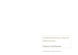 Understanding cultural
differences
Designer Linda Blaasvær
// Relating Systems Thinking & Design 2013 //

 