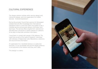 CULTURAL EXPERIENCE
The design solution evolves within service design and
interaction design, and is an application for mo...