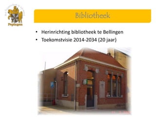 Bibliotheek

• Herinrichting bibliotheek te Bellingen
• Toekomstvisie 2014-2034 (20 jaar)
 