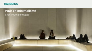 BEZINNING

Puur en minimalisme
Silentroom Selfridges

 