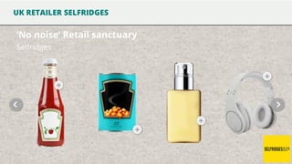 UK RETAILER SELFRIDGES

‘No noise’ Retail sanctuary
Selfridges

 